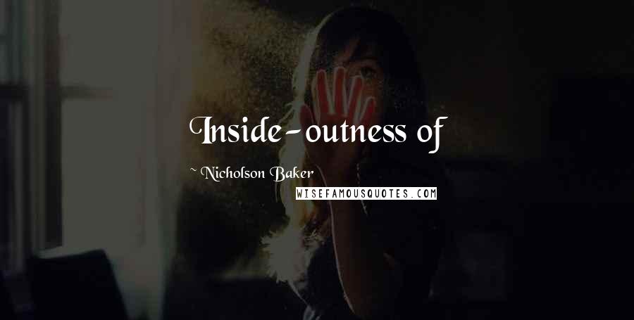 Nicholson Baker Quotes: Inside-outness of