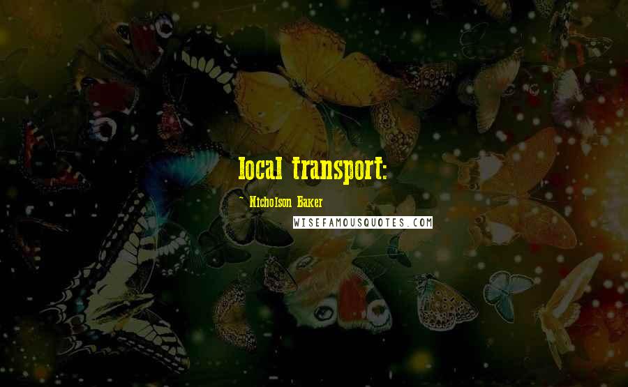 Nicholson Baker Quotes: local transport: