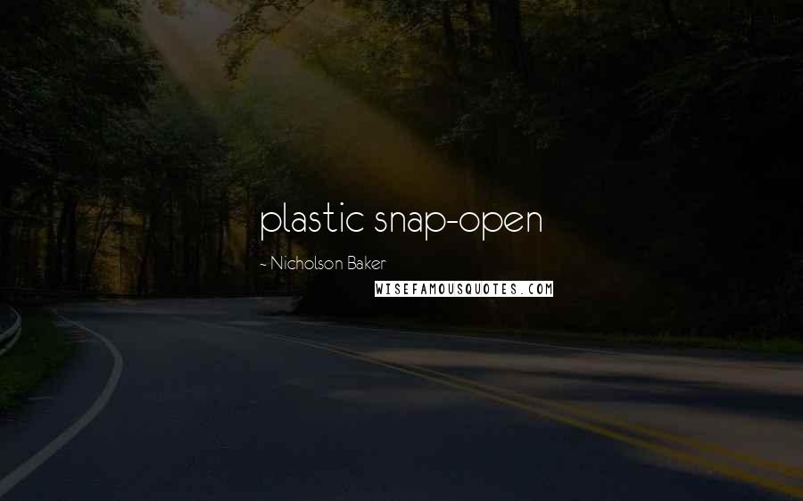 Nicholson Baker Quotes: plastic snap-open