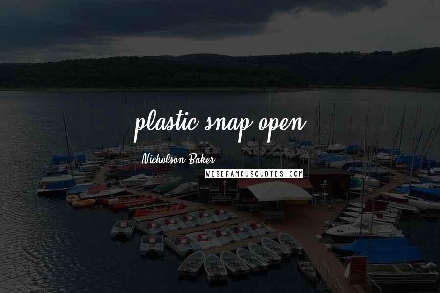 Nicholson Baker Quotes: plastic snap-open