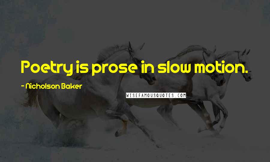 Nicholson Baker Quotes: Poetry is prose in slow motion.