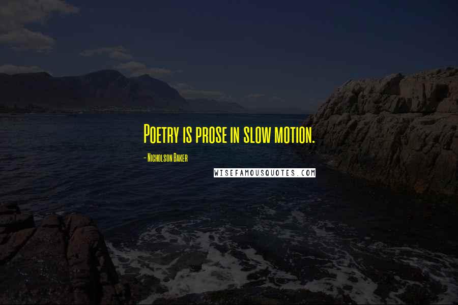 Nicholson Baker Quotes: Poetry is prose in slow motion.