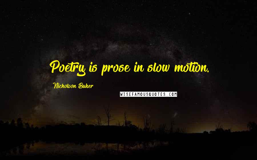 Nicholson Baker Quotes: Poetry is prose in slow motion.