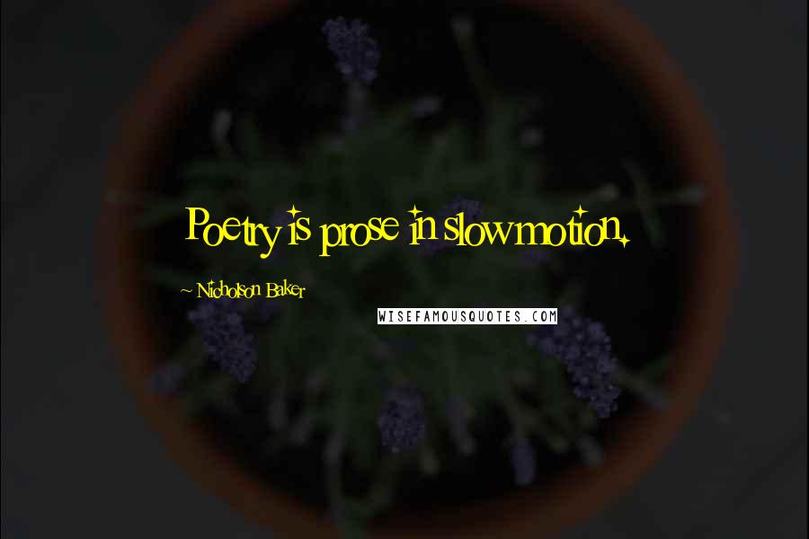 Nicholson Baker Quotes: Poetry is prose in slow motion.