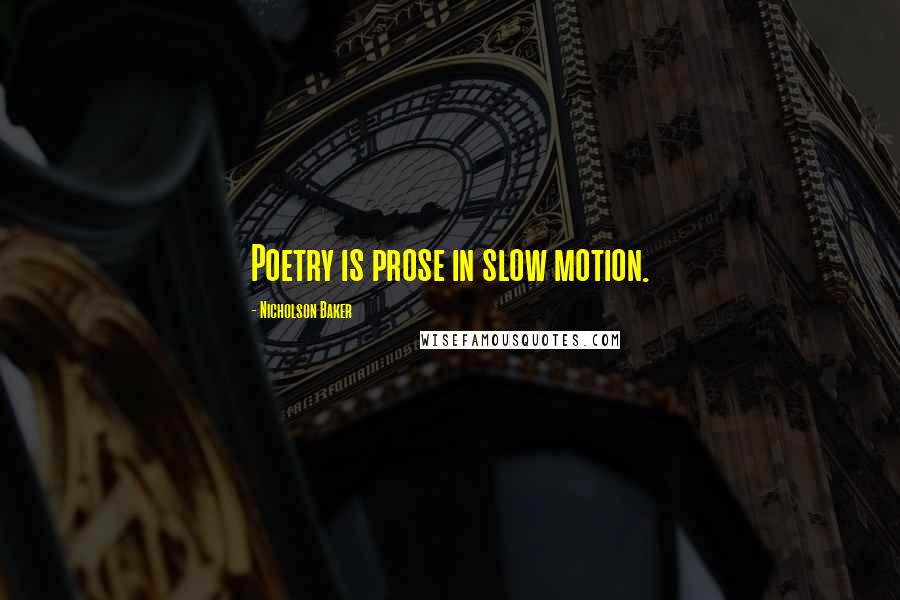 Nicholson Baker Quotes: Poetry is prose in slow motion.