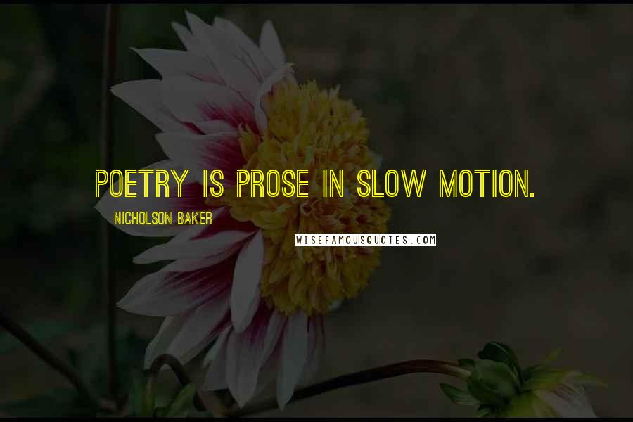 Nicholson Baker Quotes: Poetry is prose in slow motion.