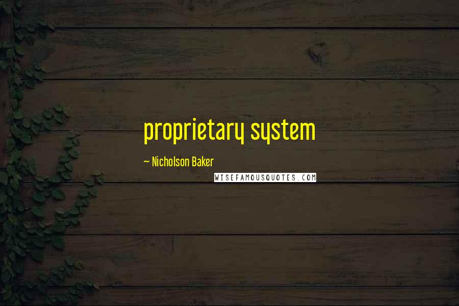 Nicholson Baker Quotes: proprietary system