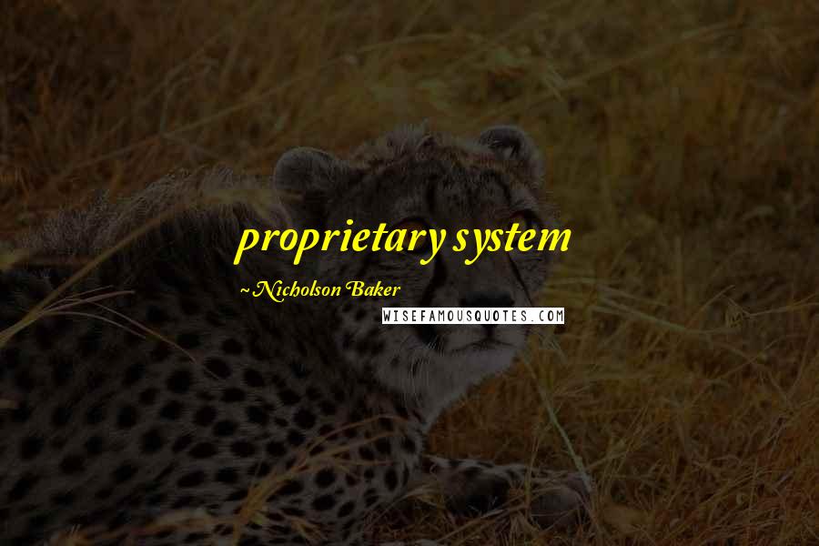 Nicholson Baker Quotes: proprietary system