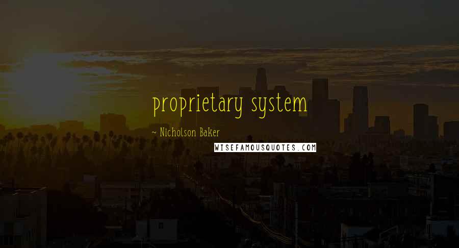 Nicholson Baker Quotes: proprietary system