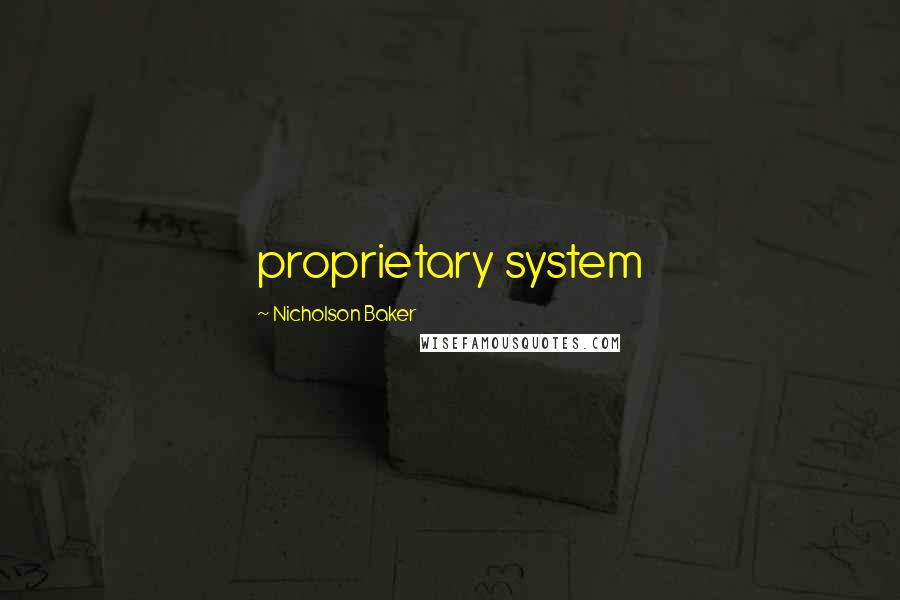 Nicholson Baker Quotes: proprietary system