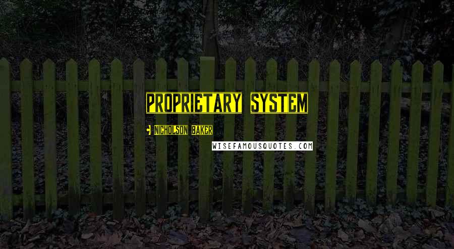 Nicholson Baker Quotes: proprietary system