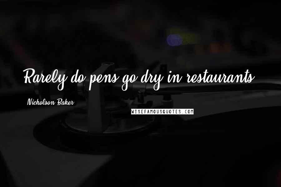Nicholson Baker Quotes: Rarely do pens go dry in restaurants.