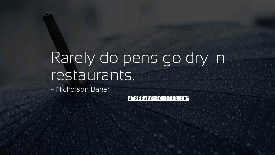 Nicholson Baker Quotes: Rarely do pens go dry in restaurants.