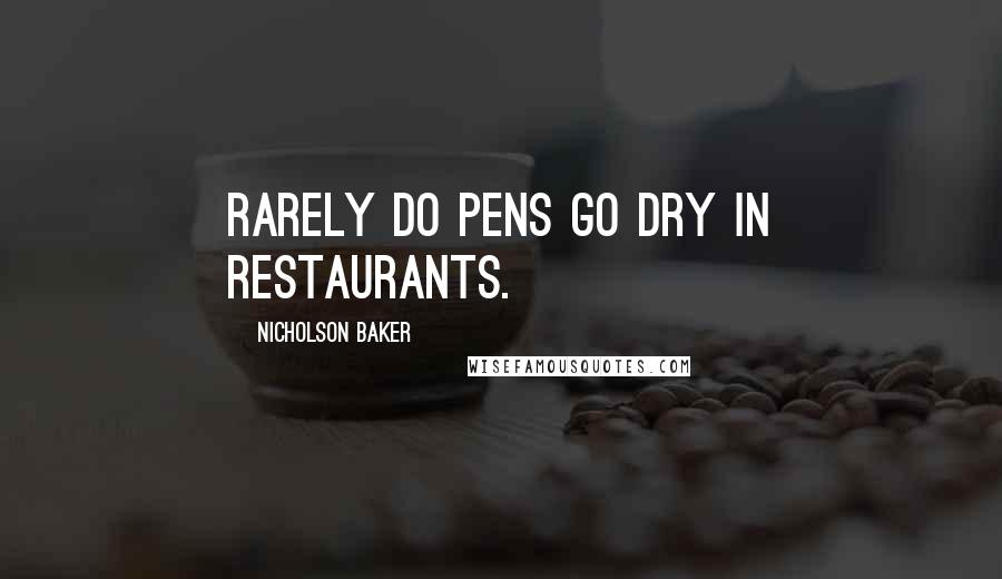 Nicholson Baker Quotes: Rarely do pens go dry in restaurants.