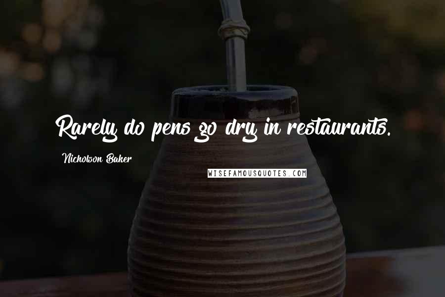 Nicholson Baker Quotes: Rarely do pens go dry in restaurants.