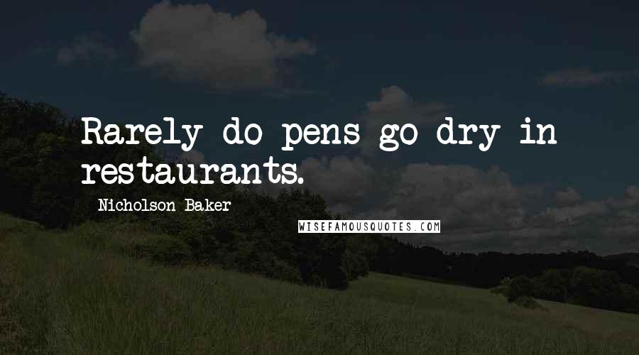 Nicholson Baker Quotes: Rarely do pens go dry in restaurants.