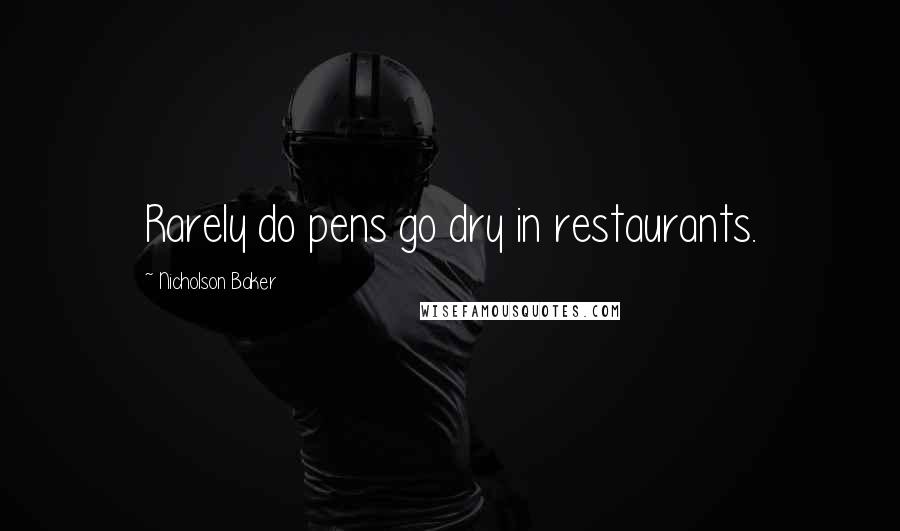 Nicholson Baker Quotes: Rarely do pens go dry in restaurants.