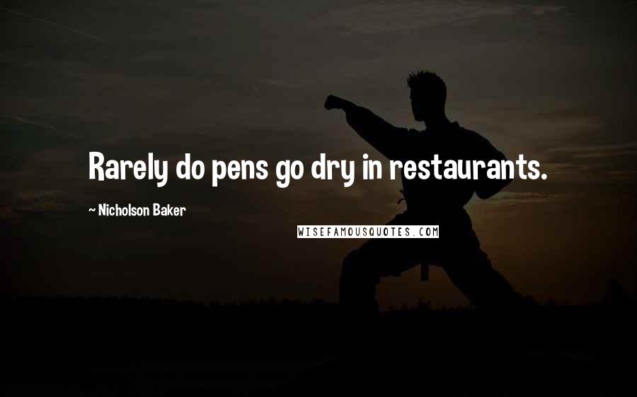 Nicholson Baker Quotes: Rarely do pens go dry in restaurants.