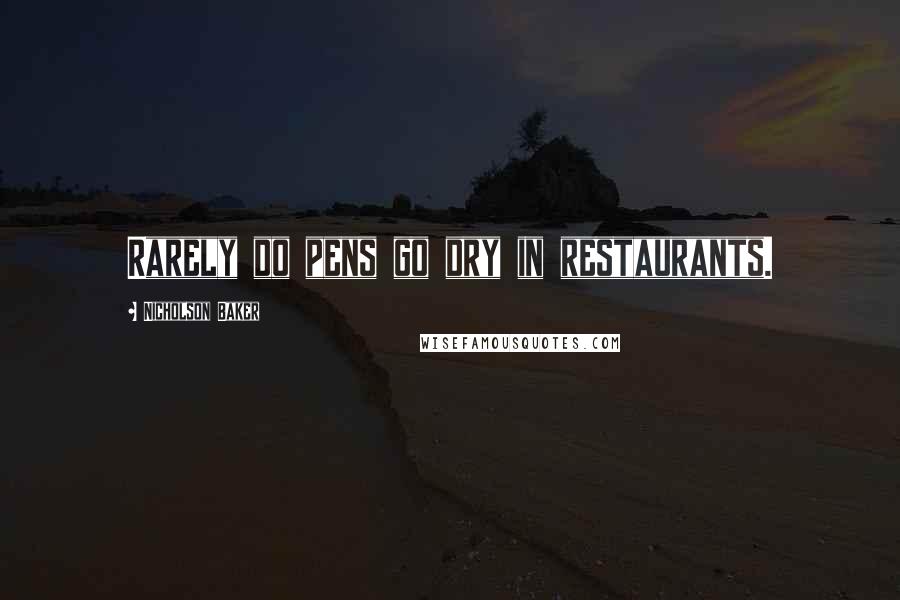 Nicholson Baker Quotes: Rarely do pens go dry in restaurants.