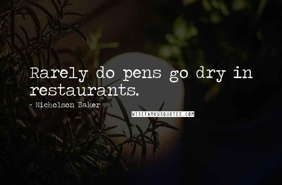 Nicholson Baker Quotes: Rarely do pens go dry in restaurants.