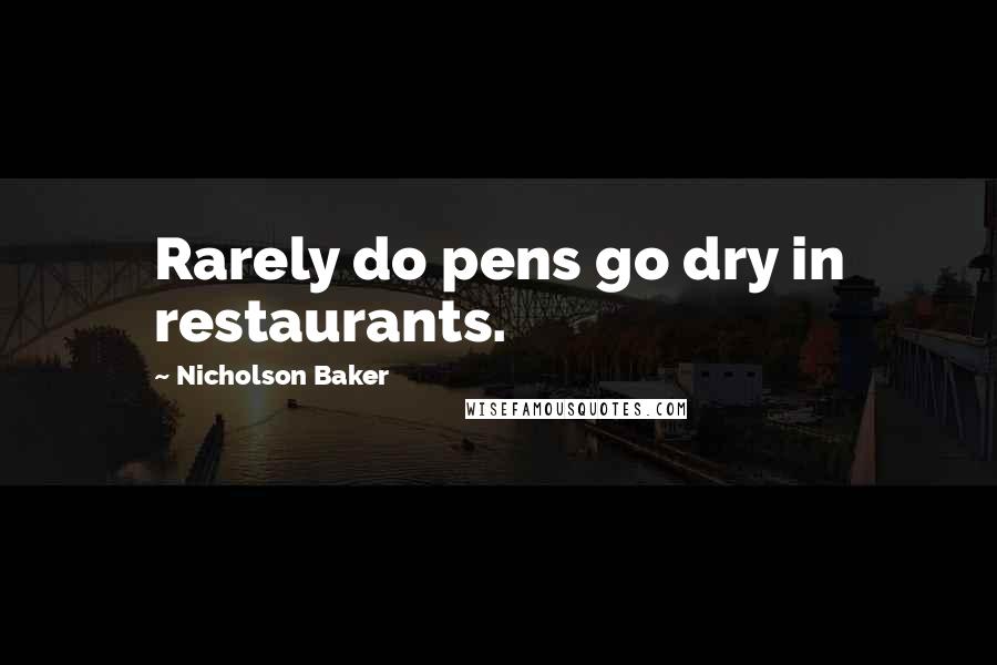 Nicholson Baker Quotes: Rarely do pens go dry in restaurants.