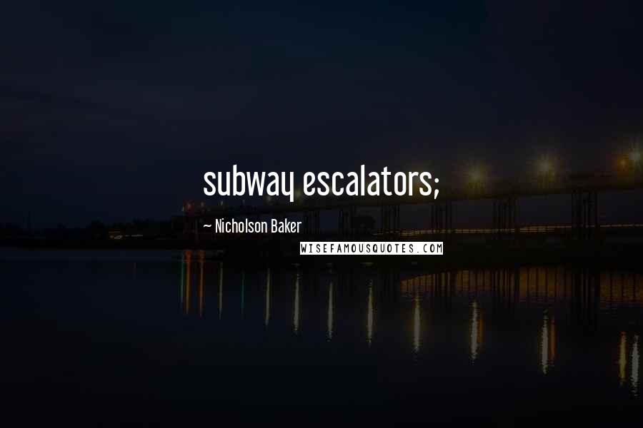 Nicholson Baker Quotes: subway escalators;