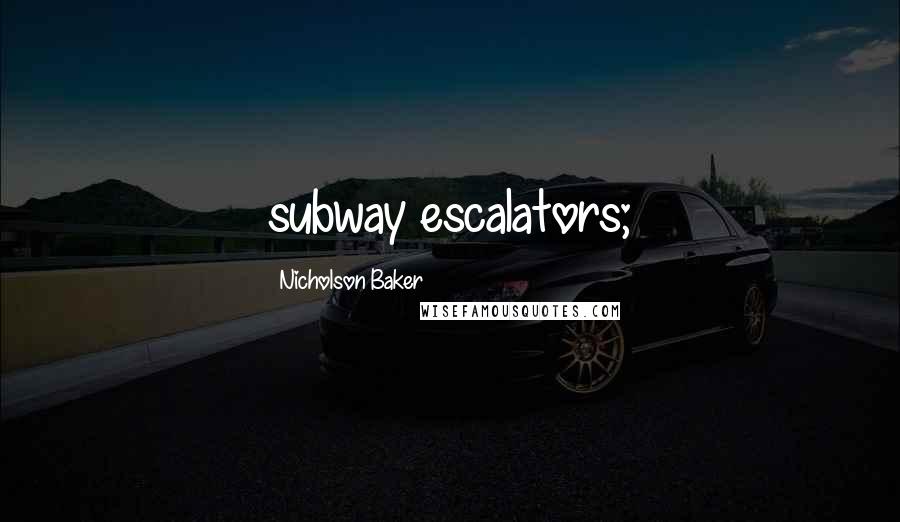 Nicholson Baker Quotes: subway escalators;
