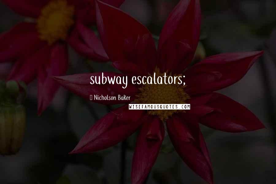 Nicholson Baker Quotes: subway escalators;