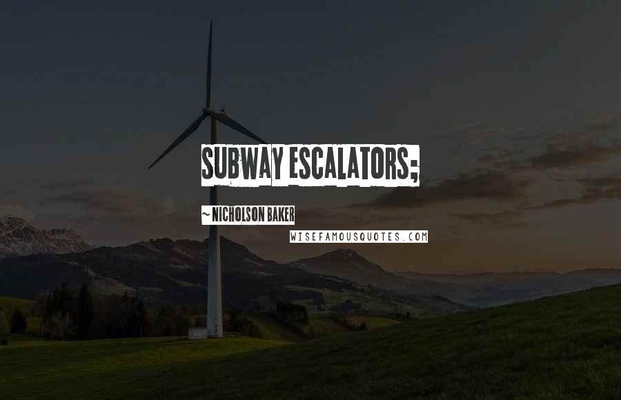 Nicholson Baker Quotes: subway escalators;