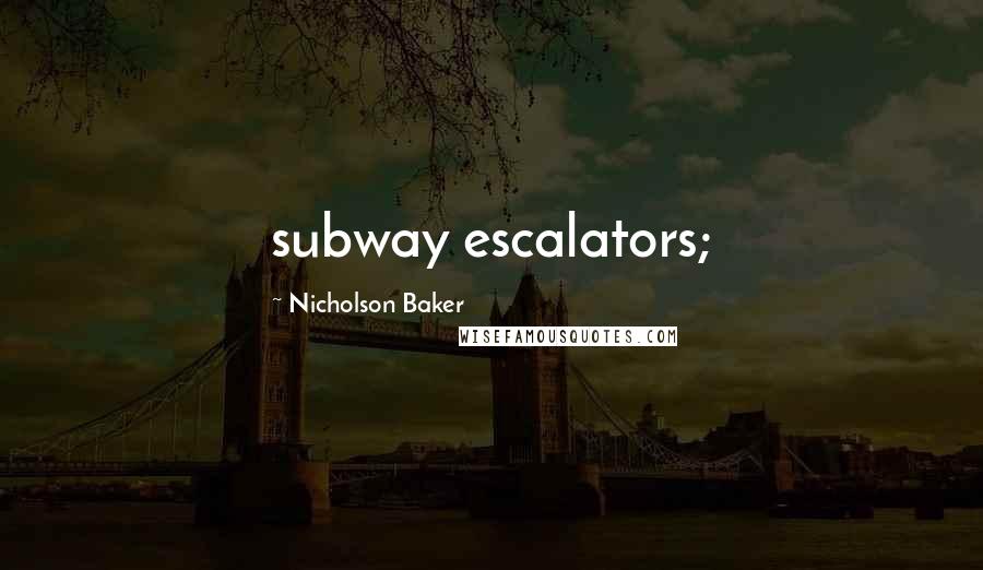 Nicholson Baker Quotes: subway escalators;