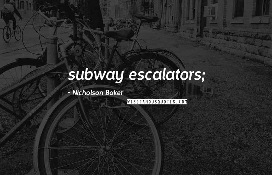 Nicholson Baker Quotes: subway escalators;