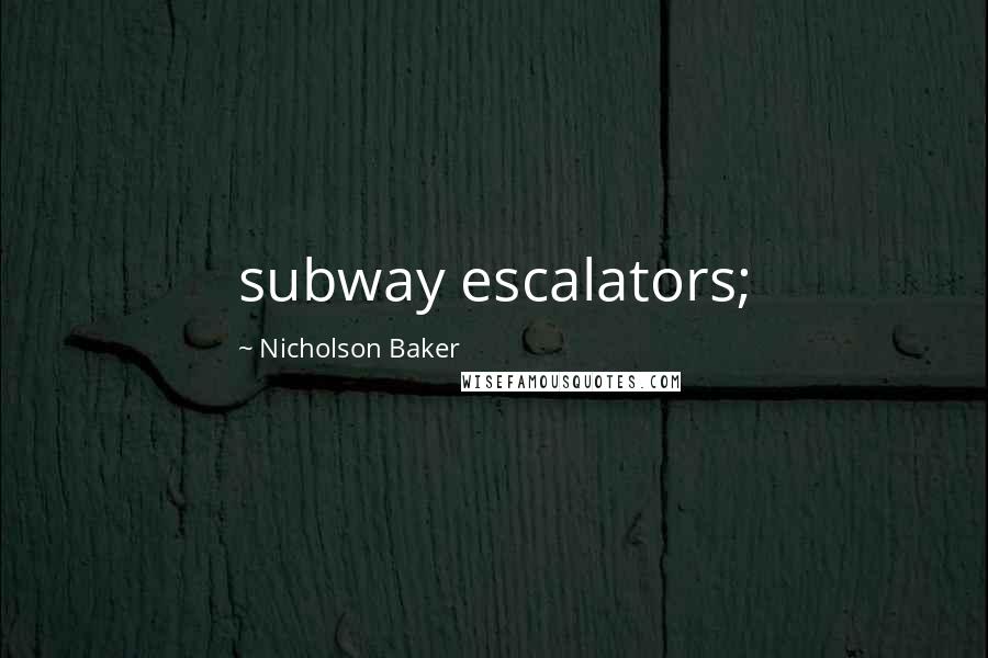 Nicholson Baker Quotes: subway escalators;