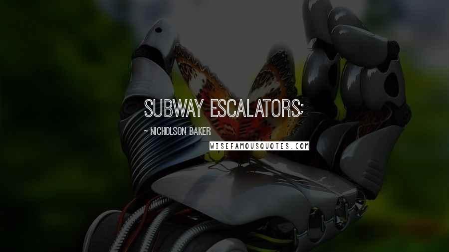Nicholson Baker Quotes: subway escalators;