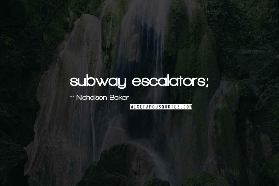 Nicholson Baker Quotes: subway escalators;