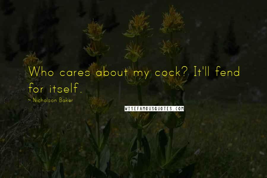 Nicholson Baker Quotes: Who cares about my cock? It'll fend for itself.