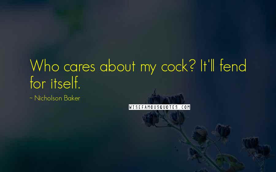 Nicholson Baker Quotes: Who cares about my cock? It'll fend for itself.