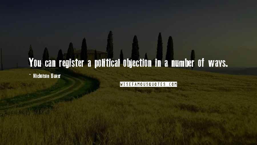 Nicholson Baker Quotes: You can register a political objection in a number of ways.