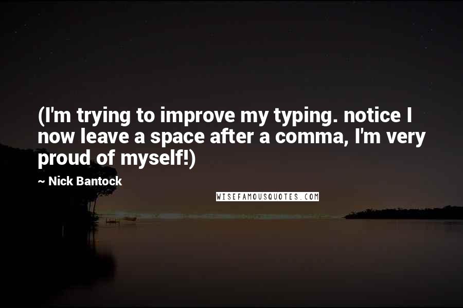 Nick Bantock Quotes: (I'm trying to improve my typing. notice I now leave a space after a comma, I'm very proud of myself!)