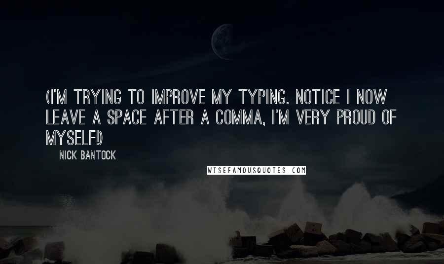 Nick Bantock Quotes: (I'm trying to improve my typing. notice I now leave a space after a comma, I'm very proud of myself!)