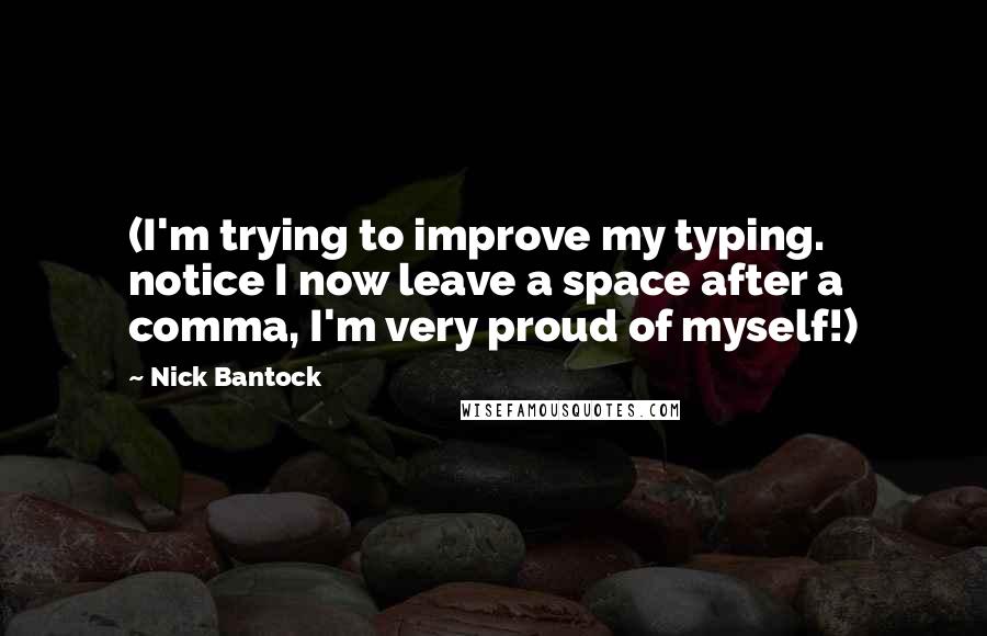 Nick Bantock Quotes: (I'm trying to improve my typing. notice I now leave a space after a comma, I'm very proud of myself!)