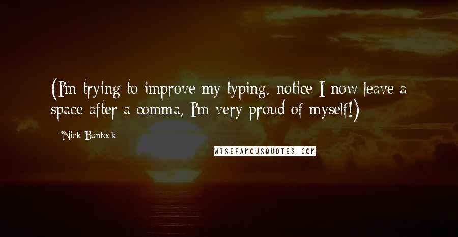 Nick Bantock Quotes: (I'm trying to improve my typing. notice I now leave a space after a comma, I'm very proud of myself!)