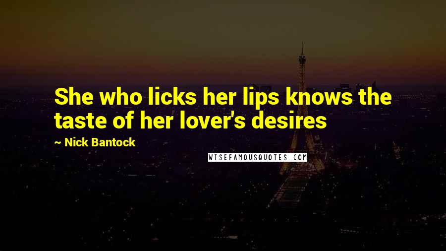 Nick Bantock Quotes: She who licks her lips knows the taste of her lover's desires