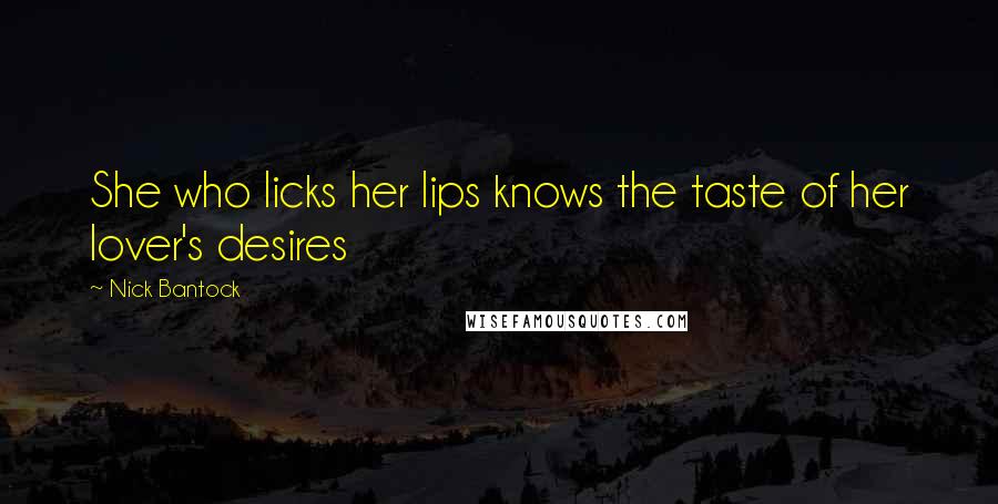 Nick Bantock Quotes: She who licks her lips knows the taste of her lover's desires