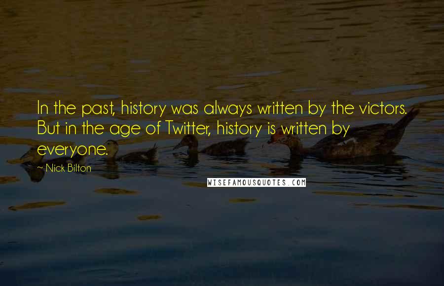 Nick Bilton Quotes: In the past, history was always written by the victors. But in the age of Twitter, history is written by everyone.