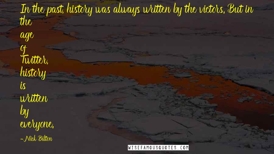 Nick Bilton Quotes: In the past, history was always written by the victors. But in the age of Twitter, history is written by everyone.