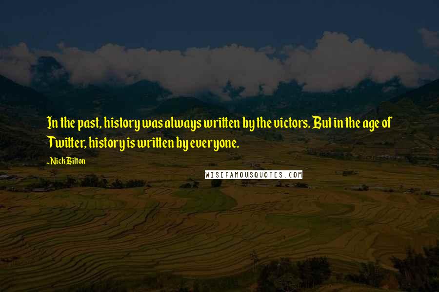 Nick Bilton Quotes: In the past, history was always written by the victors. But in the age of Twitter, history is written by everyone.