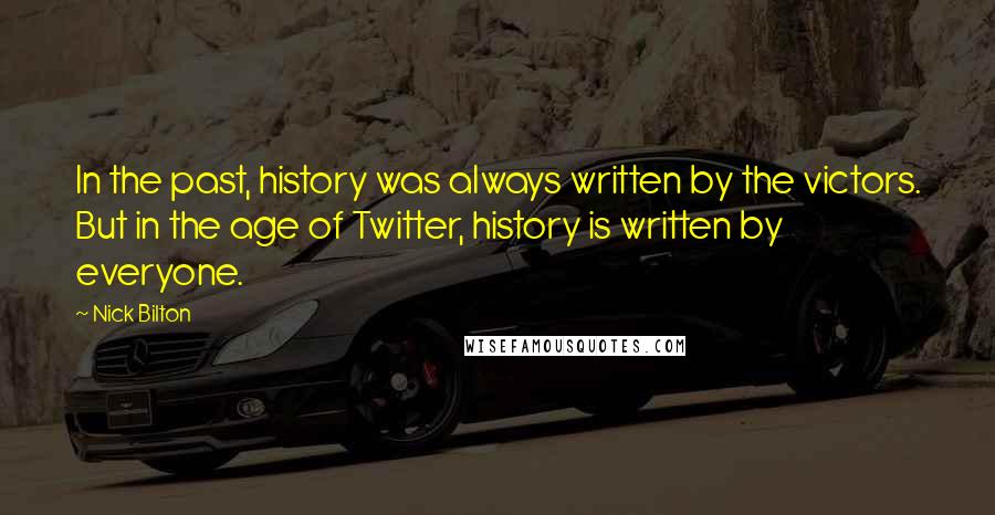 Nick Bilton Quotes: In the past, history was always written by the victors. But in the age of Twitter, history is written by everyone.