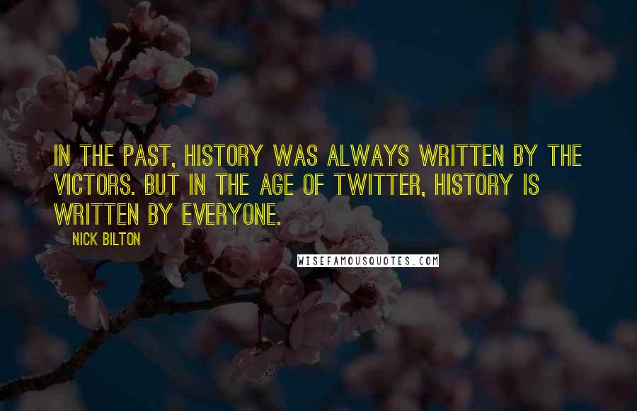 Nick Bilton Quotes: In the past, history was always written by the victors. But in the age of Twitter, history is written by everyone.