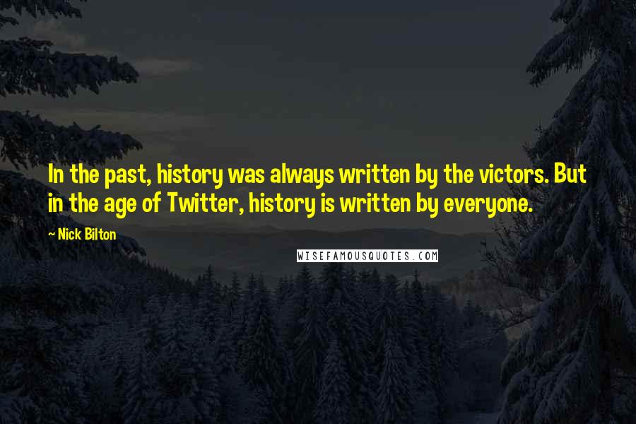 Nick Bilton Quotes: In the past, history was always written by the victors. But in the age of Twitter, history is written by everyone.