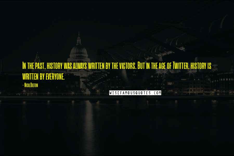 Nick Bilton Quotes: In the past, history was always written by the victors. But in the age of Twitter, history is written by everyone.